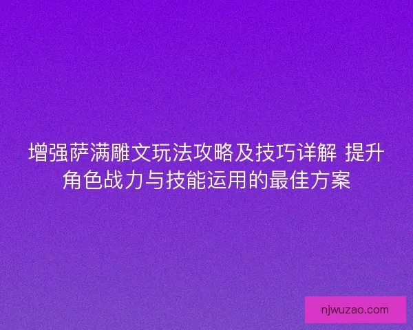 增强萨满雕文玩法攻略及技巧详解 提升角色战力与技能运用的最佳方案