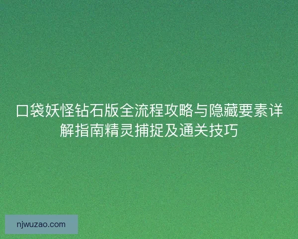 口袋妖怪钻石版全流程攻略与隐藏要素详解指南精灵捕捉及通关技巧