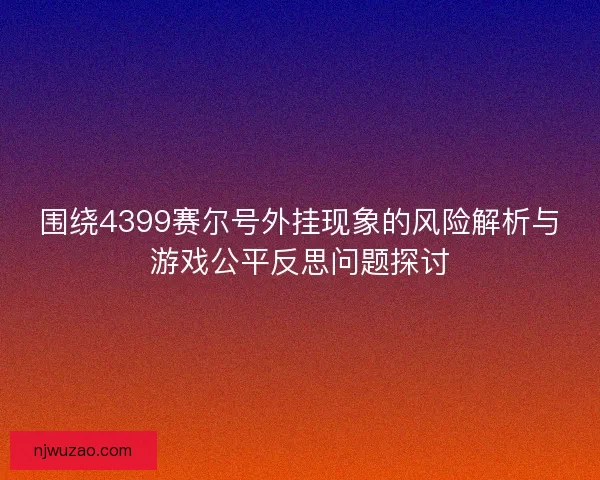 围绕4399赛尔号外挂现象的风险解析与游戏公平反思问题探讨