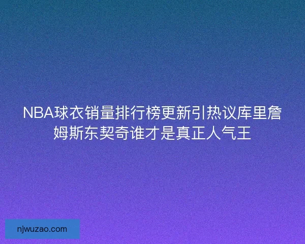 NBA球衣销量排行榜更新引热议库里詹姆斯东契奇谁才是真正人气王